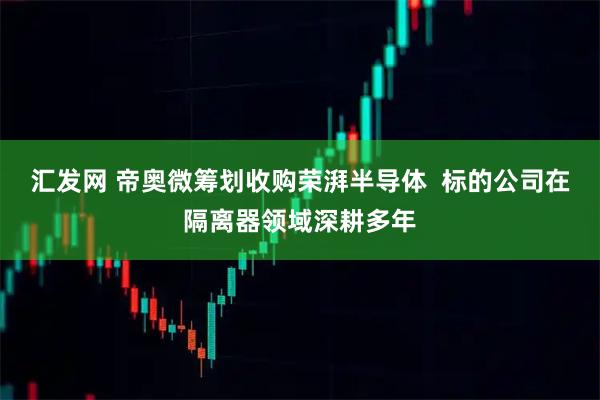 汇发网 帝奥微筹划收购荣湃半导体  标的公司在隔离器领域深耕多年